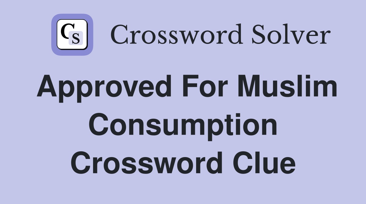 Approved for Muslim consumption Crossword Clue Answers